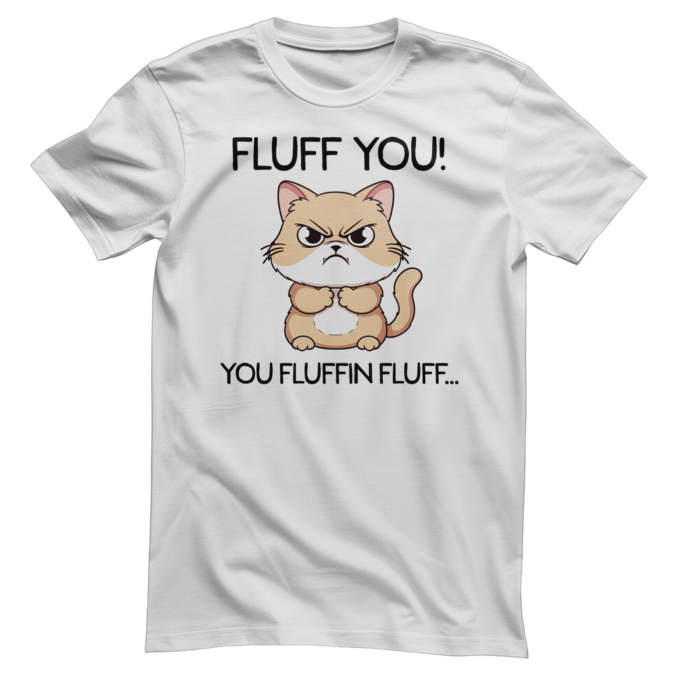 Fluff You! You Fluffin Fluff… T-Shirt
