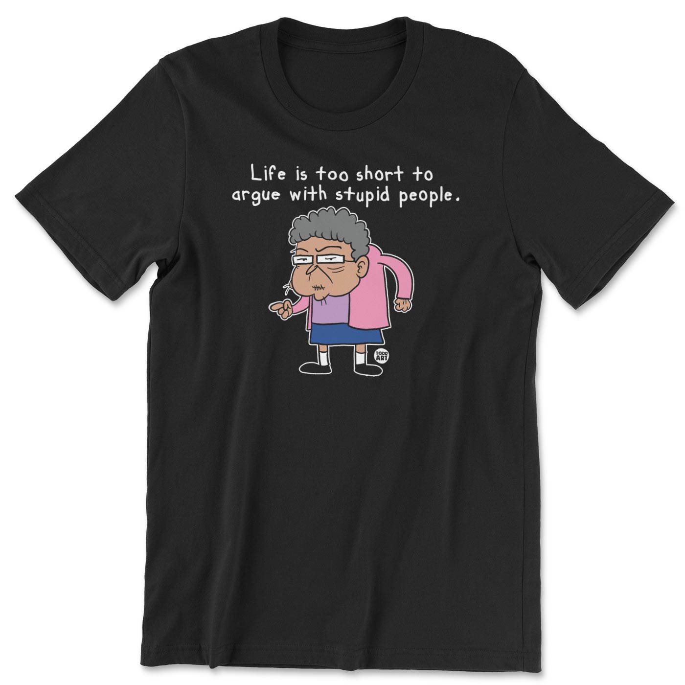Life Is To Short To Argue With Stupid People - ToddArt T-Shirt