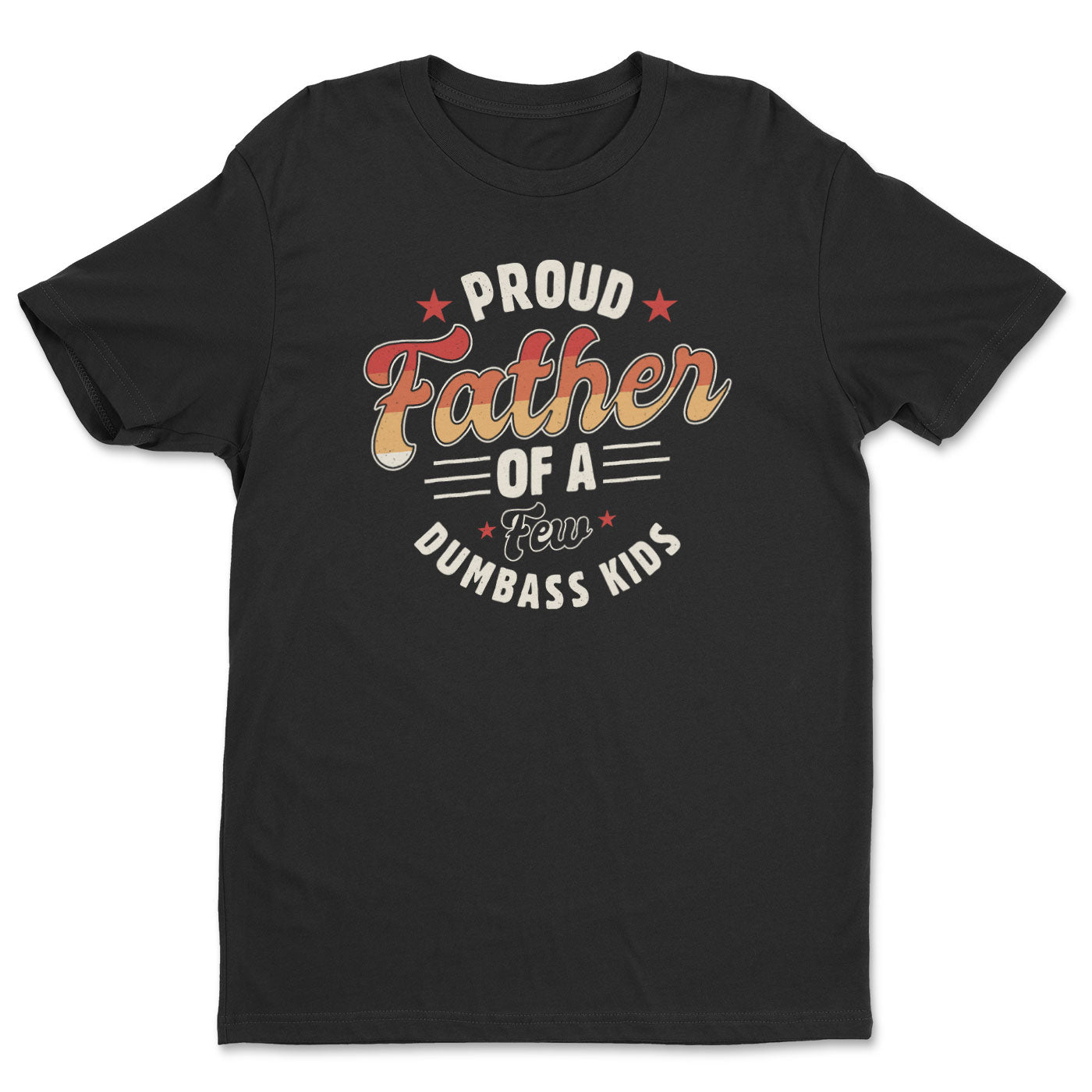 Proud Father Of A Few Dumbass Kids - Tee